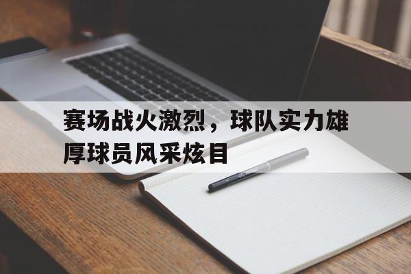 包含赛场战火激烈，球队实力雄厚球员风采炫目的词条